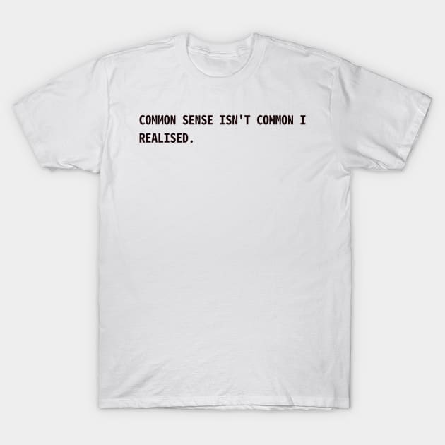 common sense isn't common I realised T-Shirt by CanvasCraft